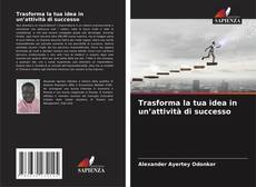 Bookcover of Trasforma la tua idea in un’attività di successo