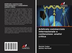 Copertina di Arbitrato commerciale internazionale e contenzioso: analisi critica