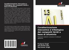 Copertina di Caratterizzazione meccanica e tribologica dei compositi ibridi a base di alluminio