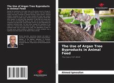 Bookcover of The Use of Argan Tree Byproducts in Animal Feed
