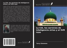 Обложка La CIA, los servicios de inteligencia sirios y el SVR ruso