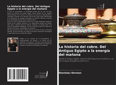 Обложка La historia del cobre. Del Antiguo Egipto a la energía del mañana