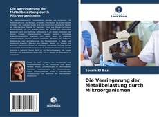 Copertina di Die Verringerung der Metallbelastung durch Mikroorganismen