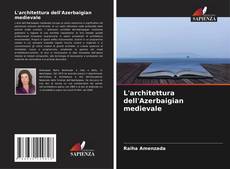 Couverture de L'architettura dell'Azerbaigian medievale