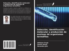 Portada del libro de Selección, identificación molecular y producción de enzimas de organismos termófilos