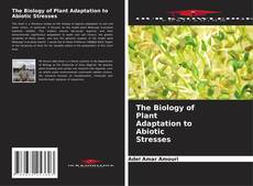 Bookcover of The Biology of Plant Adaptation to Abiotic Stresses