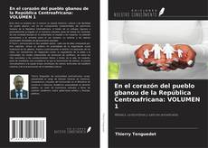 Couverture de En el corazón del pueblo gbanou de la República Centroafricana: VOLUMEN 1