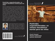 Pesticidas organofosforados: un veneno neurotóxico mortal para los niños kitap kapağı