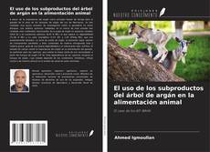 Bookcover of El uso de los subproductos del árbol de argán en la alimentación animal