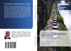 Обложка WHAT KIND OF AN ANCESTOR WILL YOU BE?