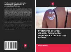 Buchcover von Protetores solares: ciência, formulação, segurança e perspetivas futuras