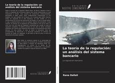 Copertina di La teoría de la regulación: un análisis del sistema bancario