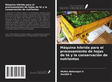 Bookcover of Máquina híbrida para el procesamiento de hojas de té y la conservación de nutrientes