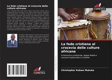 Couverture de La fede cristiana al crocevia delle culture africane