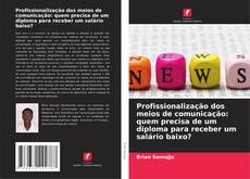 Profissionalização dos meios de comunicação: quem precisa de um diploma para receber um salário baixo? kitap kapağı
