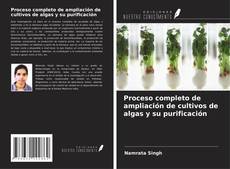 Proceso completo de ampliación de cultivos de algas y su purificación kitap kapağı