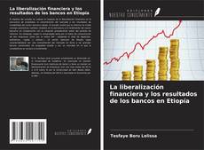 Portada del libro de La liberalización financiera y los resultados de los bancos en Etiopía