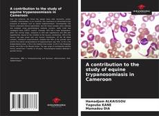 A contribution to the study of equine trypanosomiasis in Cameroon的封面