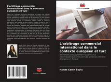 L'arbitrage commercial international dans le contexte européen et turc kitap kapağı