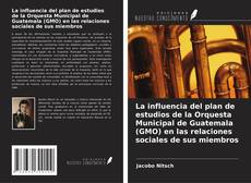 La influencia del plan de estudios de la Orquesta Municipal de Guatemala (GMO) en las relaciones sociales de sus miembros kitap kapağı