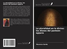 Обложка La pluralidad en lo divino: los dioses del panteón egipcio