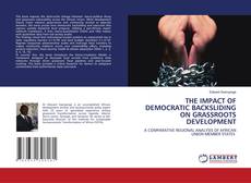 Bookcover of THE IMPACT OF DEMOCRATIC BACKSLIDING ON GRASSROOTS DEVELOPMENT