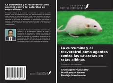 La curcumina y el resveratrol como agentes contra las cataratas en ratas albinas的封面