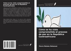 Borítókép a  Cómo se ha visto comprometido el proceso de paz en la República Centroafricana - hoz