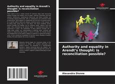 Authority and equality in Arendt’s thought: is reconciliation possible?的封面