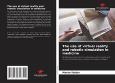 Bookcover of The use of virtual reality and robotic simulation in medicine
