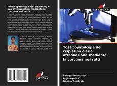 Bookcover of Tossicopatologia del cisplatino e sua attenuazione mediante la curcuma nei ratti