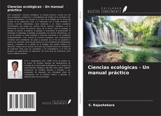 Bookcover of Ciencias ecológicas - Un manual práctico