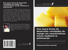 Portada del libro de Una nueva forma de desarrollar variedades de mango con características únicas mediante la polinización