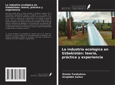 Couverture de La industria ecológica en Uzbekistán: teoría, práctica y experiencia