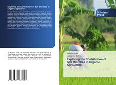 Bookcover of Exploring the Contribution of Soil Microbes in Organic Agriculture