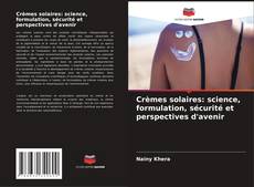 Обложка Crèmes solaires: science, formulation, sécurité et perspectives d'avenir