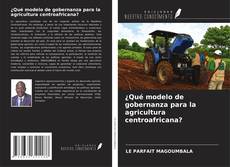 Capa do livro de ¿Qué modelo de gobernanza para la agricultura centroafricana? 