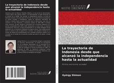 La trayectoria de Indonesia desde que alcanzó la independencia hasta la actualidad kitap kapağı