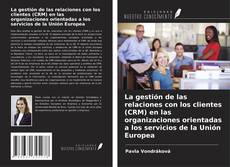 Bookcover of La gestión de las relaciones con los clientes (CRM) en las organizaciones orientadas a los servicios de la Unión Europea