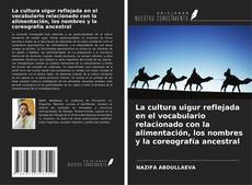 Copertina di La cultura uigur reflejada en el vocabulario relacionado con la alimentación, los nombres y la coreografía ancestral