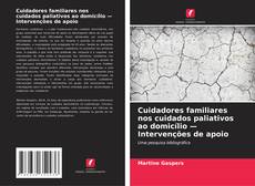 Buchcover von Cuidadores familiares nos cuidados paliativos ao domicílio — Intervenções de apoio
