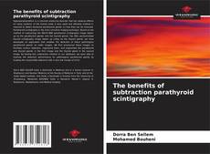 Couverture de The benefits of subtraction parathyroid scintigraphy