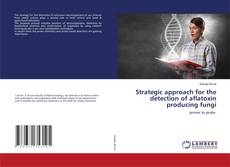 Capa do livro de Strategic approach for the detection of aflatoxin producing fungi 