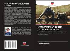 Bookcover of L'ENLÈVEMENT D'UNE JEUNESSE HYBRIDE