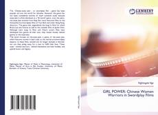Bookcover of GIRL POWER: Chinese Women Warriors in Swordplay Films