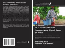 Copertina di De la vulnerabilidad al liderazgo: para difundir la paz en África
