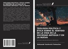 Couverture de TEOLOGÍA POLÍTICA Y ÉTICA SOBRE EL SENTIDO DE LA VIDA EN LA SOCIEDAD ANTIGUA Y EN LA NUEVA