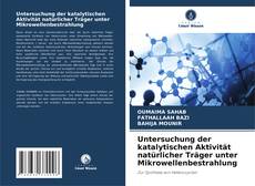Untersuchung der katalytischen Aktivität natürlicher Träger unter Mikrowellenbestrahlung kitap kapağı