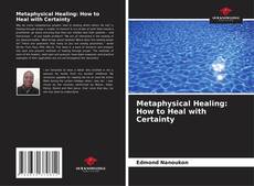Couverture de Metaphysical Healing: How to Heal with Certainty