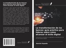 Capa do livro de La transformación de los bancos: guía práctica para líderes sobre cómo alcanzar el éxito digital 